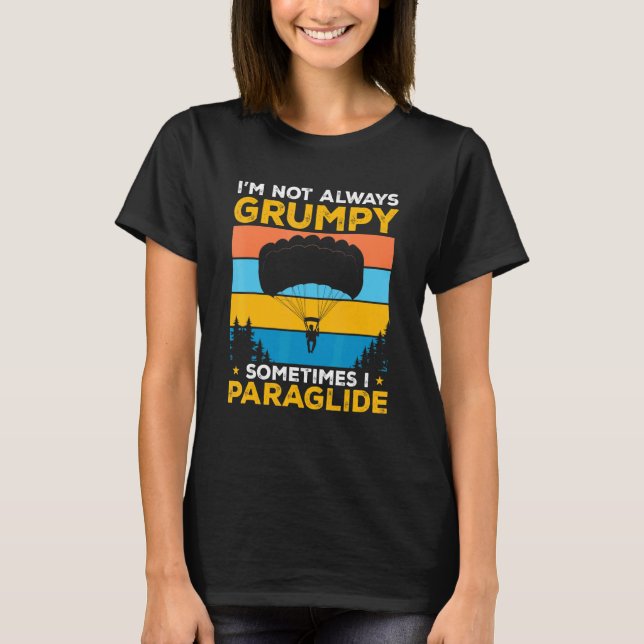 Paragliding I'm Not Always Grumpy Sometimes I Para T-Shirt (Front)