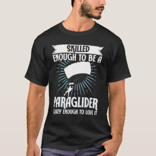 Paragliding Skilled Enough To Be Paraglider Crazy  T-Shirt