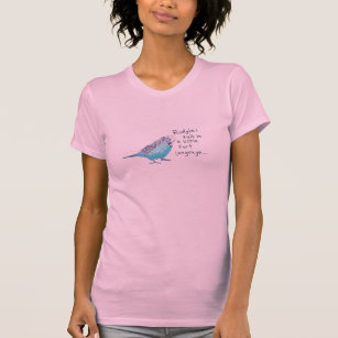 Parakeet: Budgies talk in a little fart language. T-Shirt