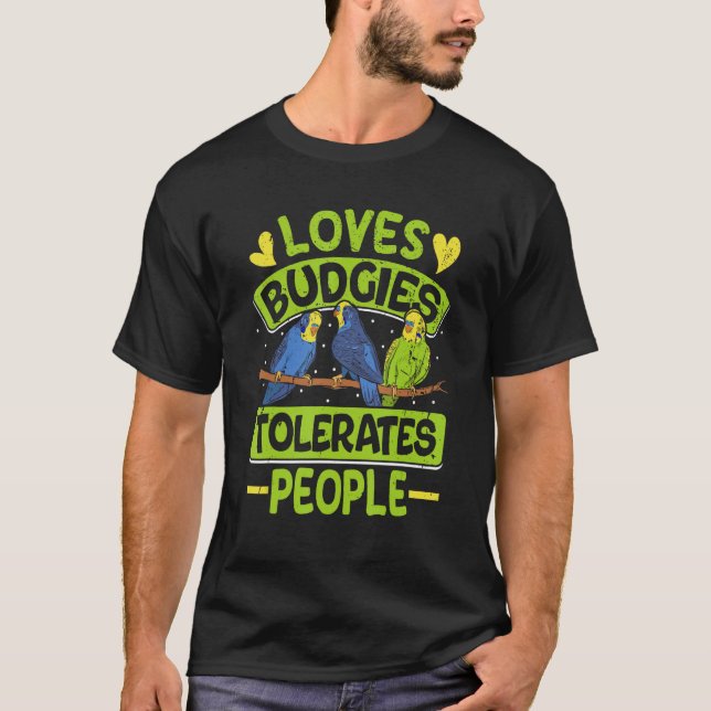 Parakeets Loves Budgies Tolerates People Budgie Bi T-Shirt (Front)