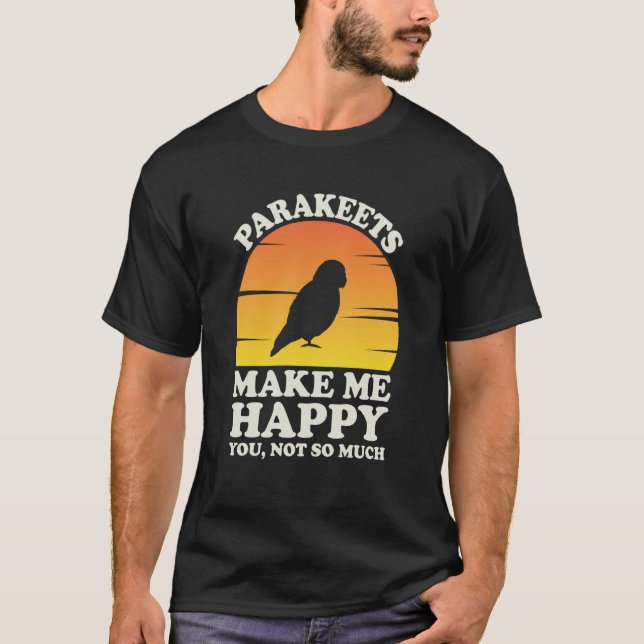Parakeets Make Me Happy Parakeet Clothes Parakeet T-Shirt (Front)