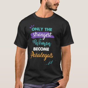Paralegals  Only the Strongest Women Become Parale T-Shirt