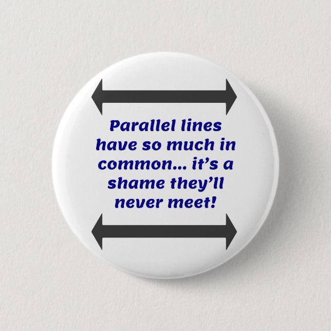 Parallel lines have so much in common, Funny Joke 6 Cm Round Badge (Front)