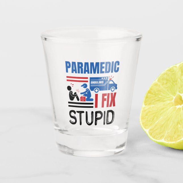 Paramedic I Fix Stupid Funny EMT Shot Glass (Front)