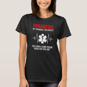 Paramedic Of Course I'm Crazy You Think Paramedica T-Shirt