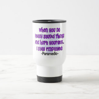Paramedic STUPID THINGS HURT YOURSELF Travel Mug