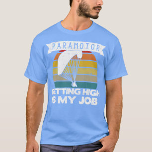 Paramotor Pilot Getting High Is My Job graphic T-Shirt