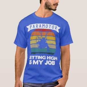 Paramotor Pilot Getting High Is My Job print T-Shirt