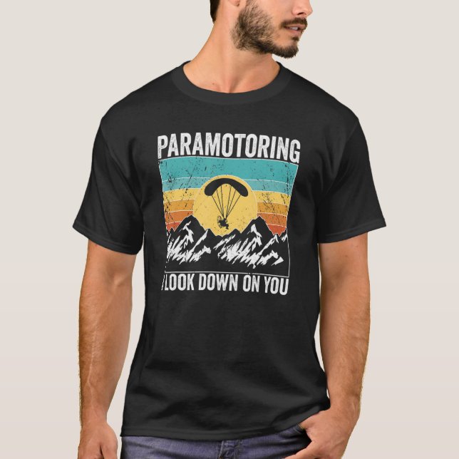 Paramotor Pilot I look down on you Paramotoring T-Shirt (Front)