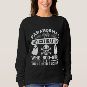 Paranormal Investigating Whe 'Boo-Ring' Turns Exci Sweatshirt