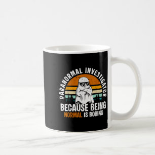 Paranormal Investigator Because Being Normal Is Bo Coffee Mug