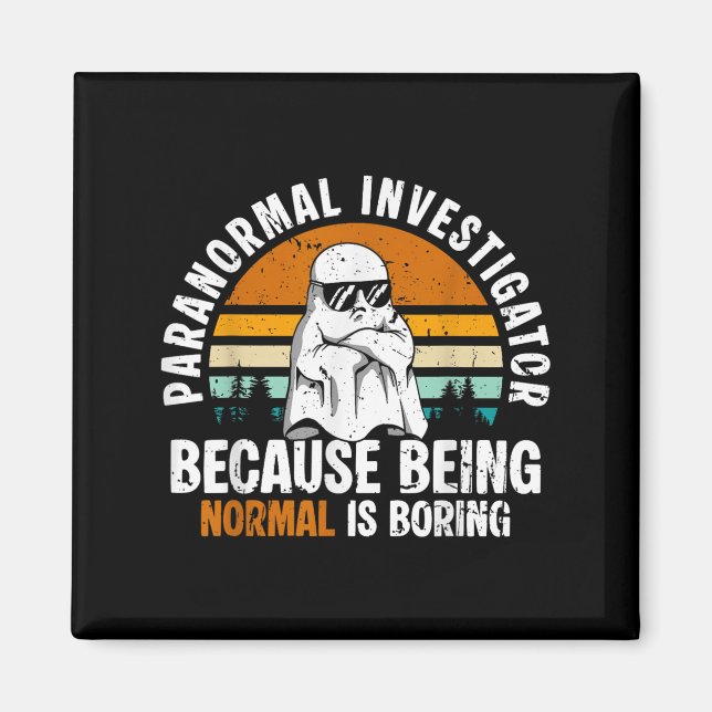 Paranormal Investigator Because Being Normal Is Bo Magnet (Front)