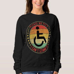 Paraplegic Wheelchair Please No Pity I Can't Stand Sweatshirt