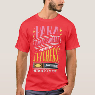 Paraprofessional Because Teachers Need Heroes Too T-Shirt