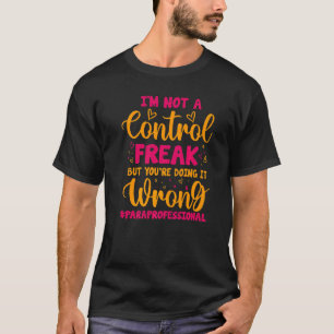 Paraprofessional I'M Not A Control Freak But You'R T-Shirt