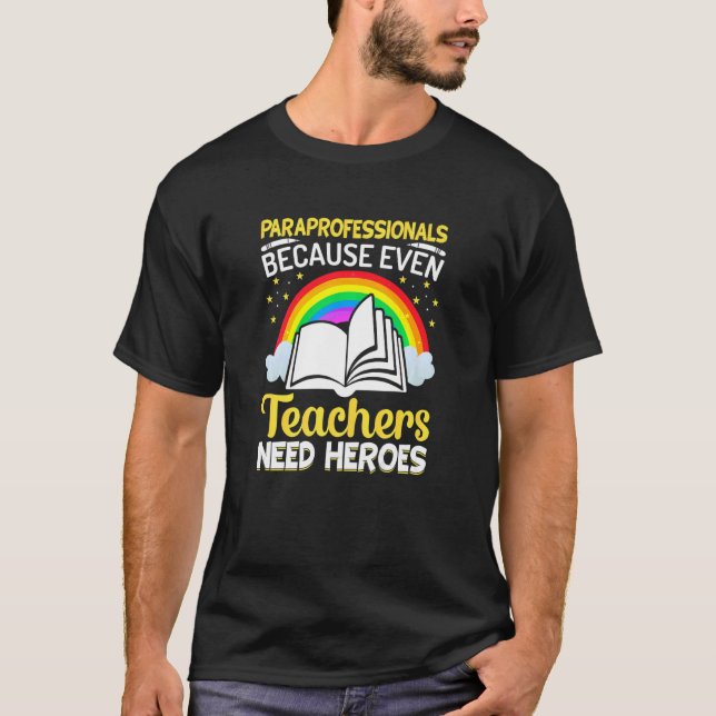 Paraprofessionals because even Teachers Need Heroe T-Shirt (Front)