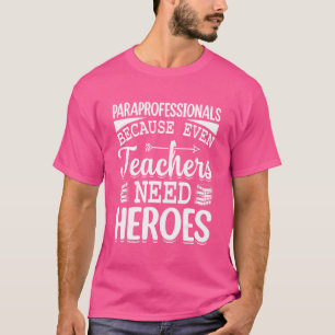 Paraprofessionals Because Even Teachers Need Heroe T-Shirt