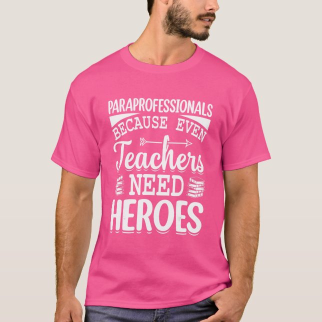 Paraprofessionals Because Even Teachers Need Heroe T-Shirt (Front)
