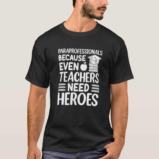 Paraprofessionals Because Even Teachers Need Heroe T-Shirt (Front)