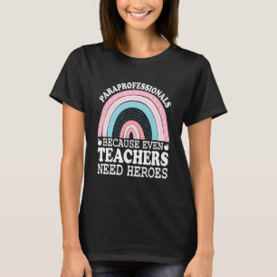 Paraprofessionals Because Even Teachers Need Heroe T-Shirt