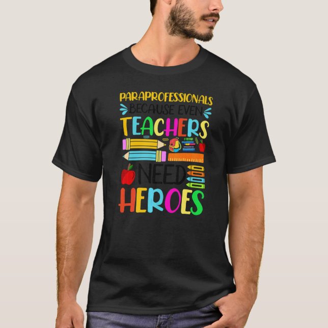 Paraprofessionals Because Even Teachers Need Heroe T-Shirt (Front)