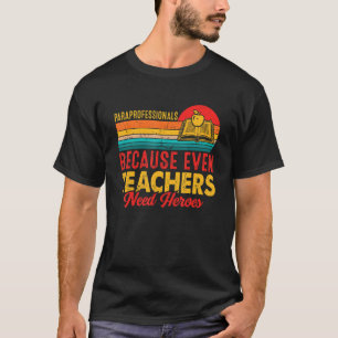Paraprofessionals Because Even Teachers Need Heroe T-Shirt
