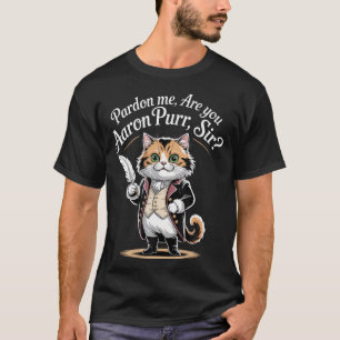 Pardon Me Are You Aaron Purr Sir Musical Theater T T-Shirt