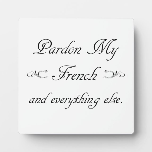 "Pardon My French and everything else." Plaque (Front)