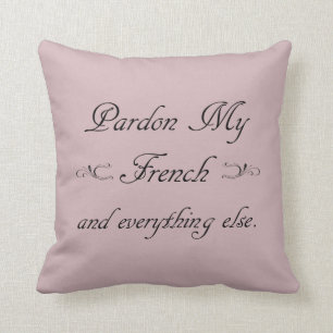"Pardon My French and everything else." Throw Pill Cushion