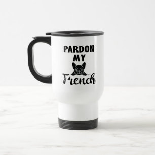Pardon My French - Funny French Bulldog Travel Mug