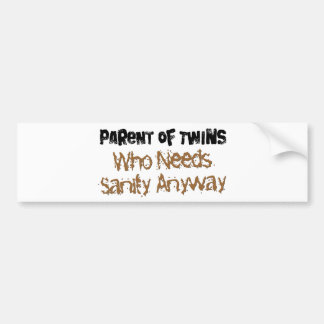 Parent of TWINS Who Needs Sanity Anyhow Bumper Sticker