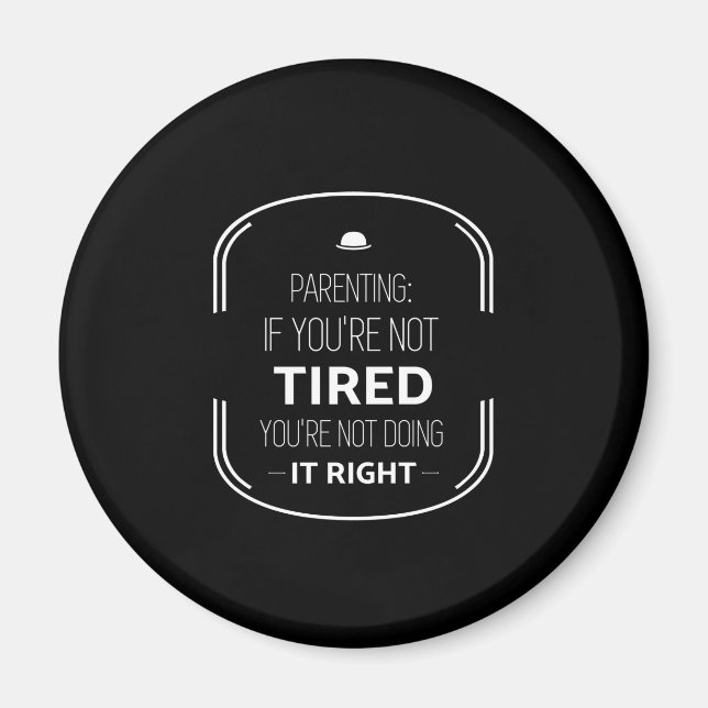 Parenting if not tired funny parents quotes white. magnet (Front)