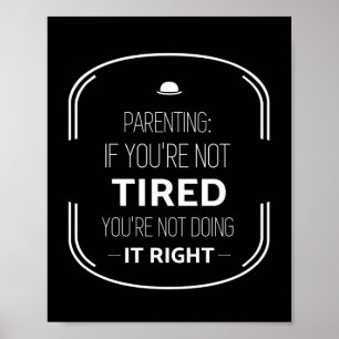 Parenting if not tired funny parents quotes white. poster