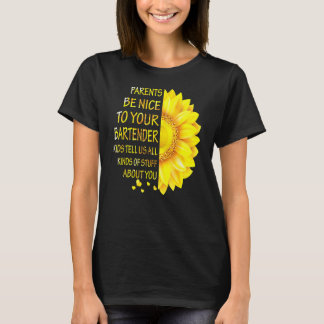 Parents Be Nice To Your Bartender Funny Sunflower T-Shirt