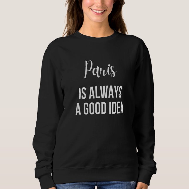 Paris Always A Good Idea Sweatshirt (Front)