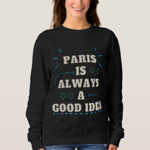 Paris Paris Is Always A Good Idea Paris Is For Sweatshirt