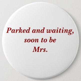 Parked and waiting, soon to be Mrs. 6 Cm Round Badge