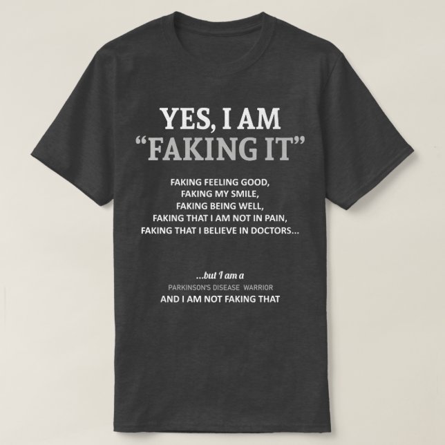 Parkinsons Disease Awareness I Am Faking It In Thi T-Shirt (Design Front)