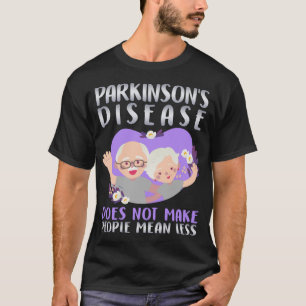 Parkinsons Disease Does Not People Mean Less T-Shirt