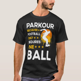 Parkour because football only requires one ball T-Shirt