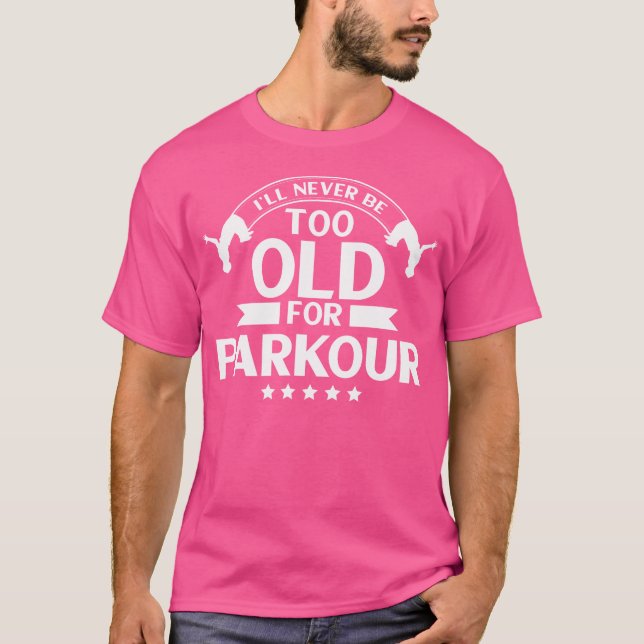 Parkour Freerunning I'Ll Never Be Too Old For Park T-Shirt (Front)