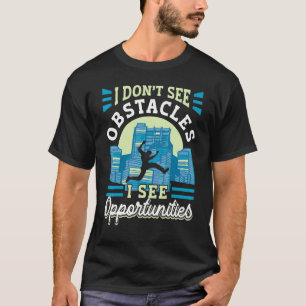 Parkour Freerunning Traceur Athlete I Dont See Obs T-Shirt