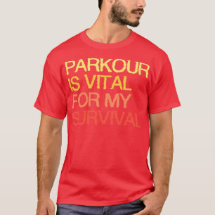 Parkour Is Vital For My Survival T-Shirt