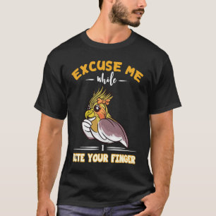 Parrot Bird Cockatoo Cockatiel Excuse Me While I T-Shirt