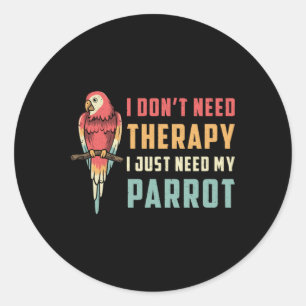 Parrot Bird I Don't Need Therapy Animal Parrots Classic Round Sticker