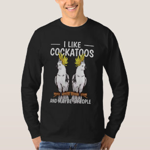 Parrot Quote I Like Cockatoos And Maybe 3 People C T-Shirt