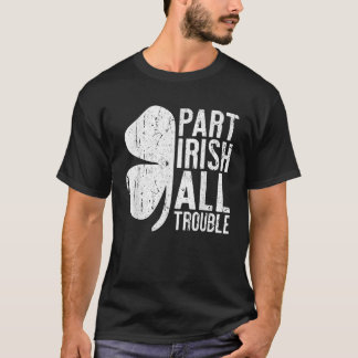 Part Irish All Trouble Men Women Kids St Patricks  T-Shirt