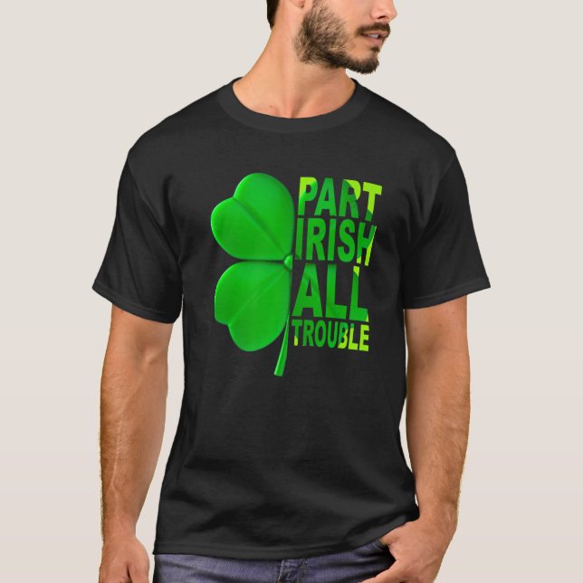 Part Irish All Trouble Shamrock St Patricks Day Bo T-Shirt (Front)