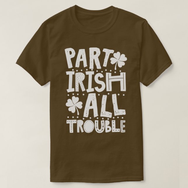 Part Irish All Trouble St Patricks Day  (3)  T-Shirt (Design Front)