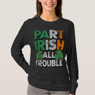 Part Irish All Trouble St Patrick's day Gift for B T-Shirt